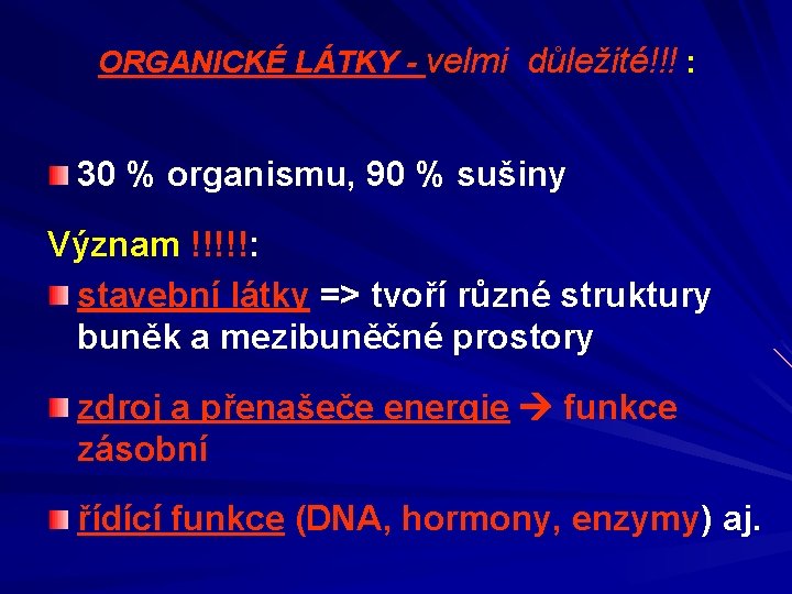 ORGANICKÉ LÁTKY - velmi důležité!!! : 30 % organismu, 90 % sušiny Význam !!!!!: