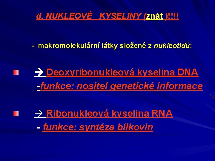 d, NUKLEOVÉ KYSELINY (znát )!!!! - makromolekulární látky složené z nukleotidů: Deoxyribonukleová kyselina DNA