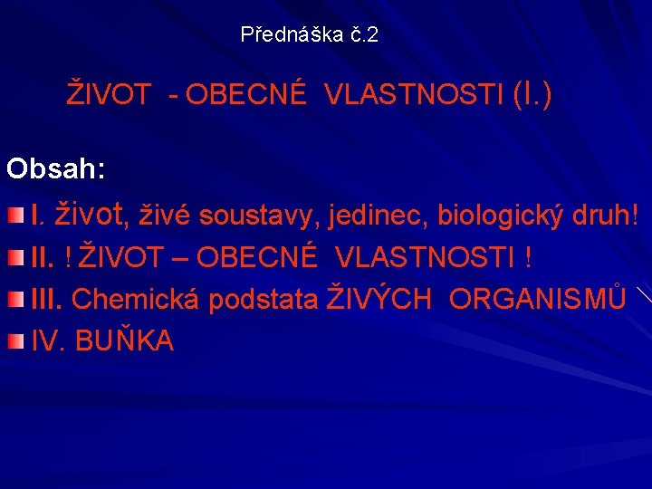 Přednáška č. 2 ŽIVOT - OBECNÉ VLASTNOSTI (I. ) Obsah: I. život, živé soustavy,