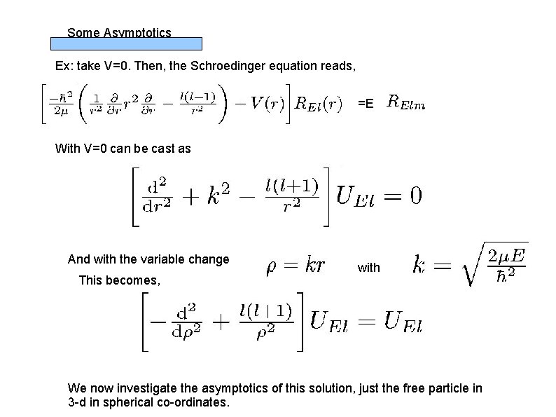 Some Asymptotics Ex: take V=0. Then, the Schroedinger equation reads, =E With V=0 can