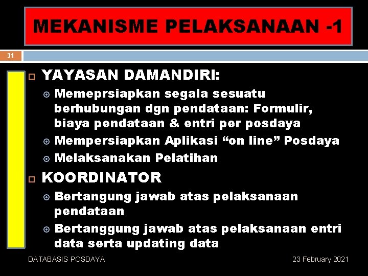 MEKANISME PELAKSANAAN MEKANISME PELAKSANAN-1 31 YAYASAN DAMANDIRI: Memeprsiapkan segala sesuatu berhubungan dgn pendataan: Formulir,