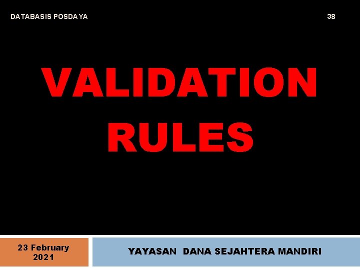 DATABASIS POSDAYA 38 VALIDATION RULES 23 February 2021 YAYASAN DANA SEJAHTERA MANDIRI 