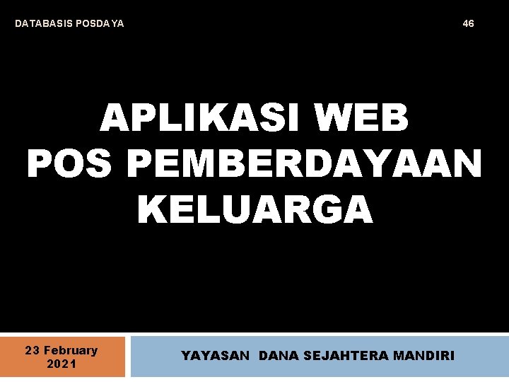 DATABASIS POSDAYA 46 APLIKASI WEB POS PEMBERDAYAAN KELUARGA 23 February 2021 YAYASAN DANA SEJAHTERA