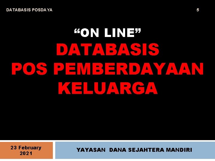 DATABASIS POSDAYA 5 “ON LINE” DATABASIS POS PEMBERDAYAAN KELUARGA 23 February 2021 YAYASAN DANA