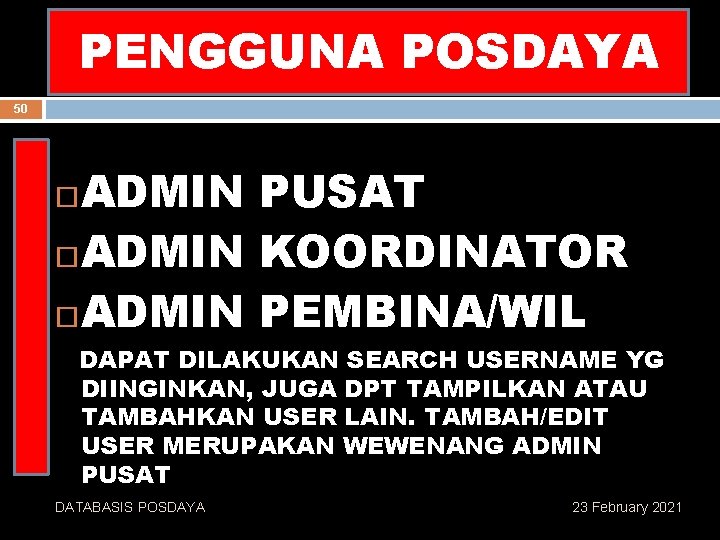 PENGGUNA POSDAYA MEKANISME PELAKSANAN 50 ADMIN PUSAT ADMIN KOORDINATOR ADMIN PEMBINA/WIL DAPAT DILAKUKAN SEARCH