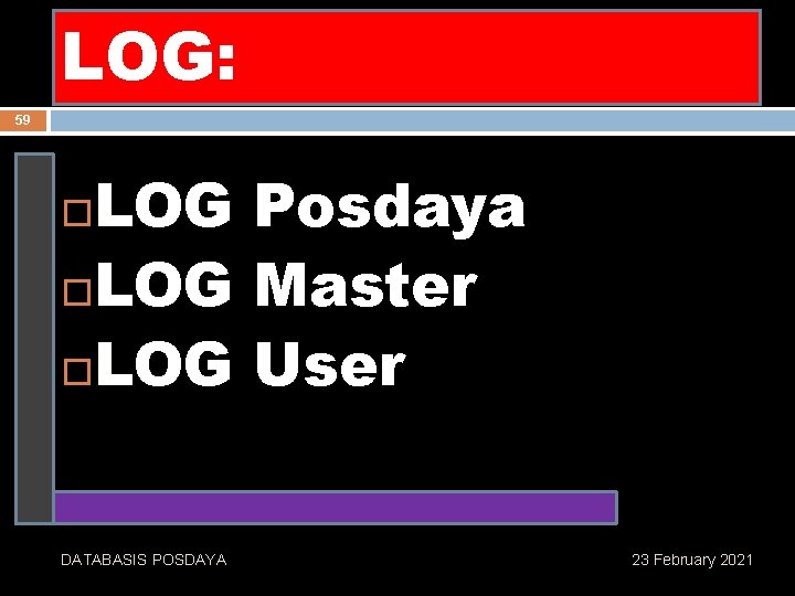 MEKANISME PELAKSANAN LOG: 59 LOG Posdaya LOG Master LOG User DATABASIS POSDAYA 23 February