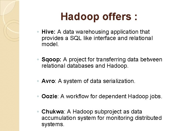 Hadoop offers : ◦ Hive: A data warehousing application that provides a SQL like
