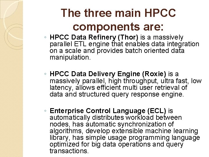 The three main HPCC components are: ◦ HPCC Data Refinery (Thor) is a massively