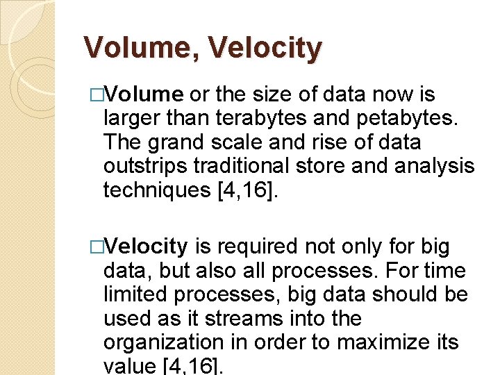 Volume, Velocity �Volume or the size of data now is larger than terabytes and