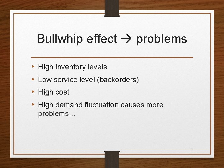 Bullwhip effect problems • • High inventory levels Low service level (backorders) High cost