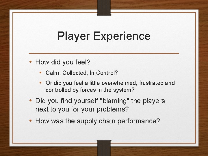 Player Experience • How did you feel? • Calm, Collected, In Control? • Or