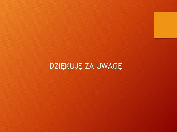 DZIĘKUJĘ ZA UWAGĘ 