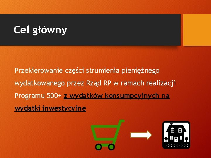 Cel główny Przekierowanie części strumienia pieniężnego wydatkowanego przez Rząd RP w ramach realizacji Programu