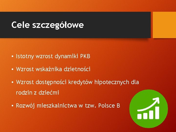 Cele szczegółowe • Istotny wzrost dynamiki PKB • Wzrost wskaźnika dzietności • Wzrost dostępności