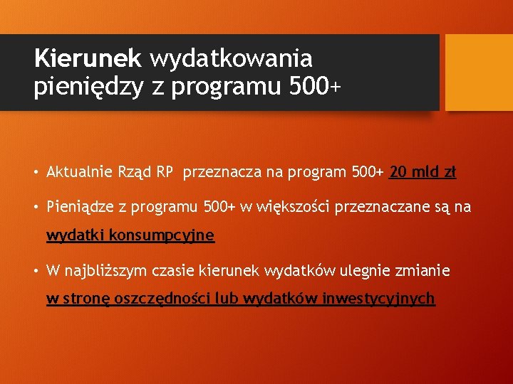 Kierunek wydatkowania pieniędzy z programu 500+ • Aktualnie Rząd RP przeznacza na program 500+