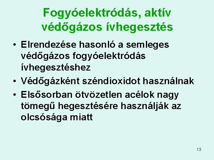 Fogyóelektródás, aktív védőgázos ívhegesztés • Elrendezése hasonló a semleges védőgázos fogyóelektródás ívhegesztéshez • Védőgázként