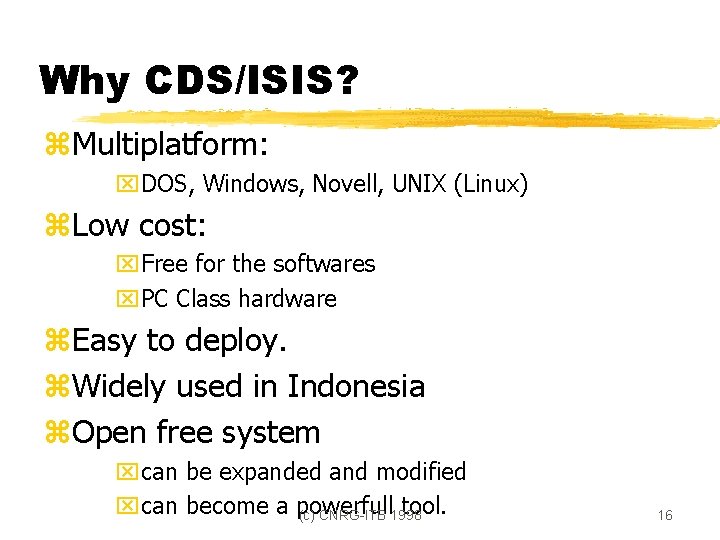 Why CDS/ISIS? z. Multiplatform: x. DOS, Windows, Novell, UNIX (Linux) z. Low cost: x.