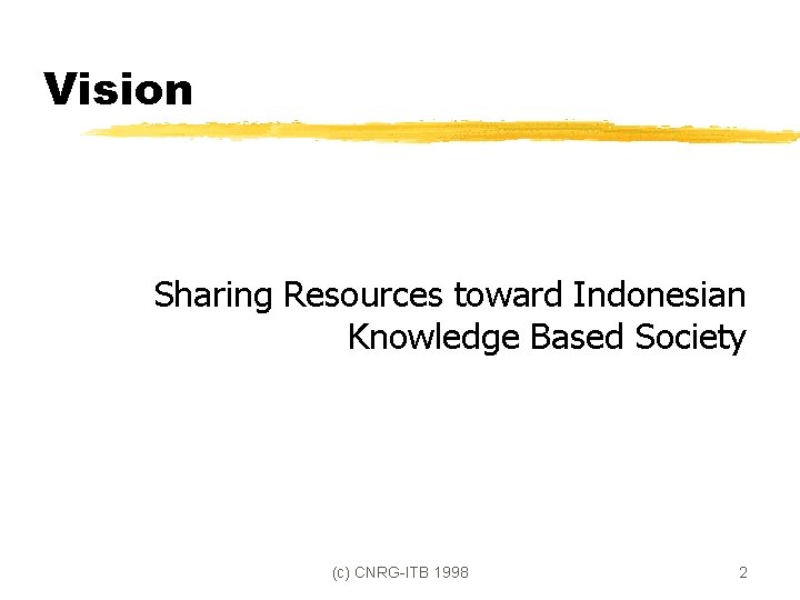 Vision Sharing Resources toward Indonesian Knowledge Based Society (c) CNRG-ITB 1998 2 