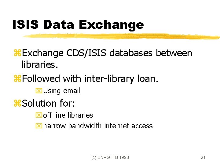 ISIS Data Exchange z. Exchange CDS/ISIS databases between libraries. z. Followed with inter-library loan.