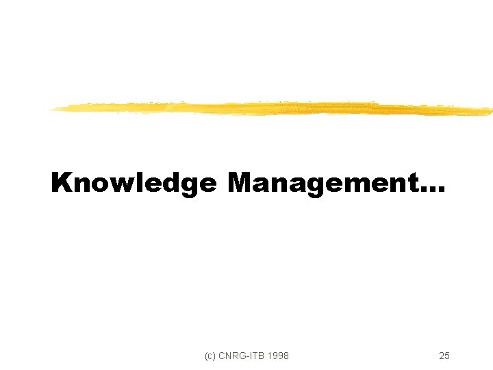 Knowledge Management. . . (c) CNRG-ITB 1998 25 