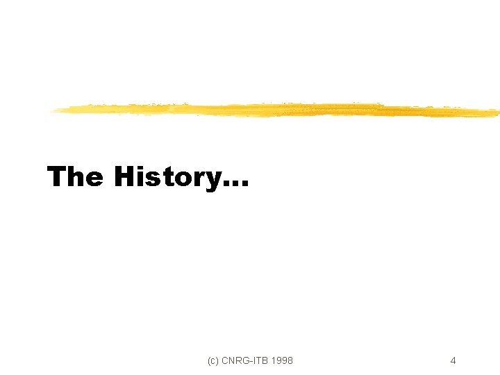The History. . . (c) CNRG-ITB 1998 4 