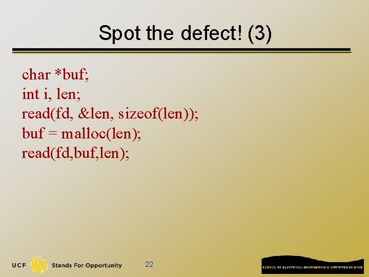 Spot the defect! (3) char *buf; int i, len; read(fd, &len, sizeof(len)); buf =