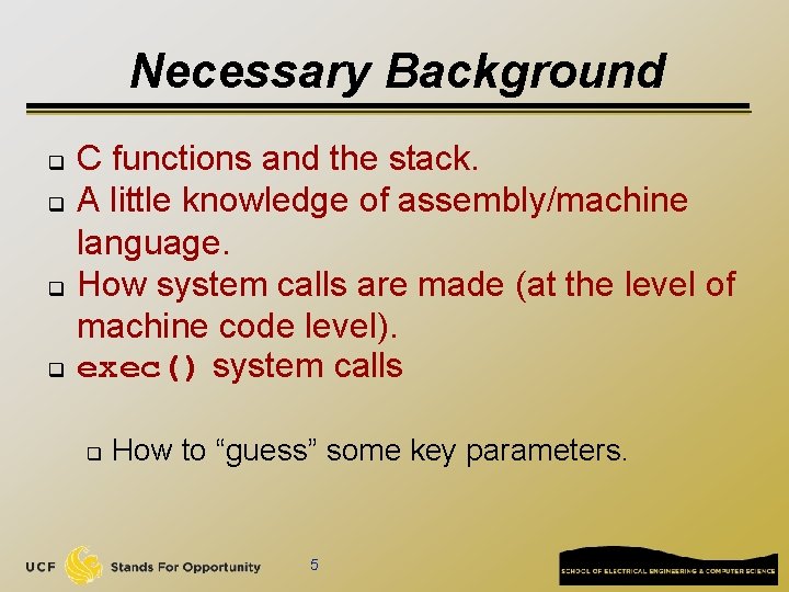 Necessary Background q q C functions and the stack. A little knowledge of assembly/machine Necessary Background q q C functions and the stack. A little knowledge of assembly/machine