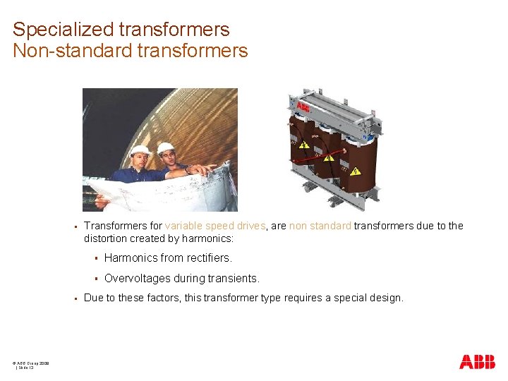 Specialized transformers Non-standard transformers § § © ABB Group 2009 | Slide 13 Transformers
