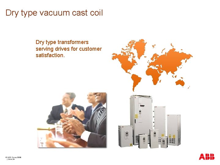 Dry type vacuum cast coil Dry type transformers serving drives for customer satisfaction. ©