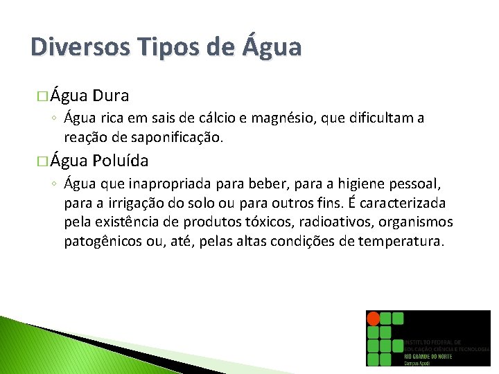 Diversos Tipos de Água � Água Dura ◦ Água rica em sais de cálcio