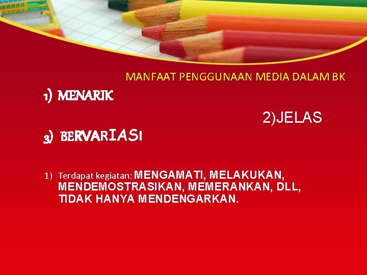 MANFAAT PENGGUNAAN MEDIA DALAM BK 1) MENARIK 2)JELAS 3) BERVARIASI 1) Terdapat kegiatan: MENGAMATI,