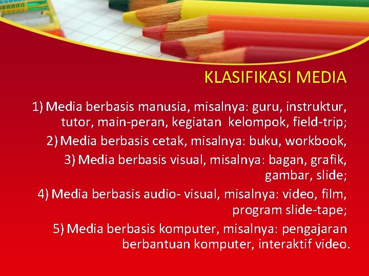 KLASIFIKASI MEDIA 1) Media berbasis manusia, misalnya: guru, instruktur, tutor, main-peran, kegiatan kelompok, field-trip;