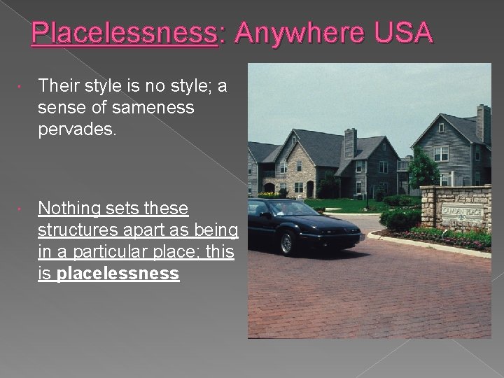Placelessness: Anywhere USA Their style is no style; a sense of sameness pervades. Nothing