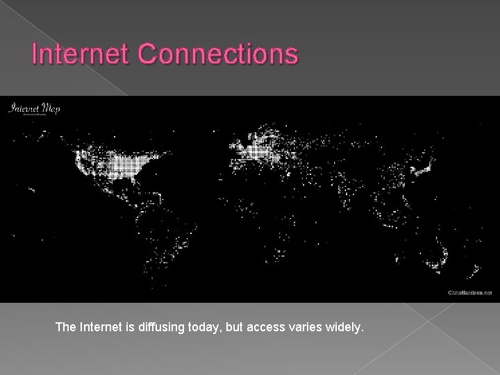 Internet Connections The Internet is diffusing today, but access varies widely. 