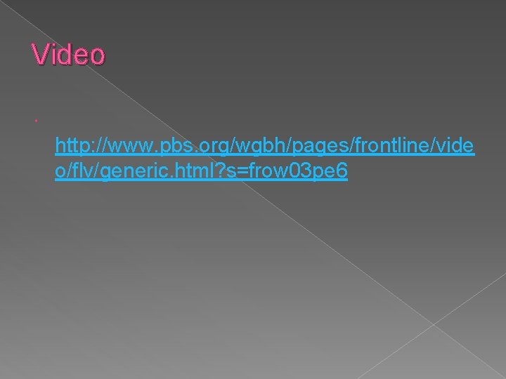 Video http: //www. pbs. org/wgbh/pages/frontline/vide o/flv/generic. html? s=frow 03 pe 6 