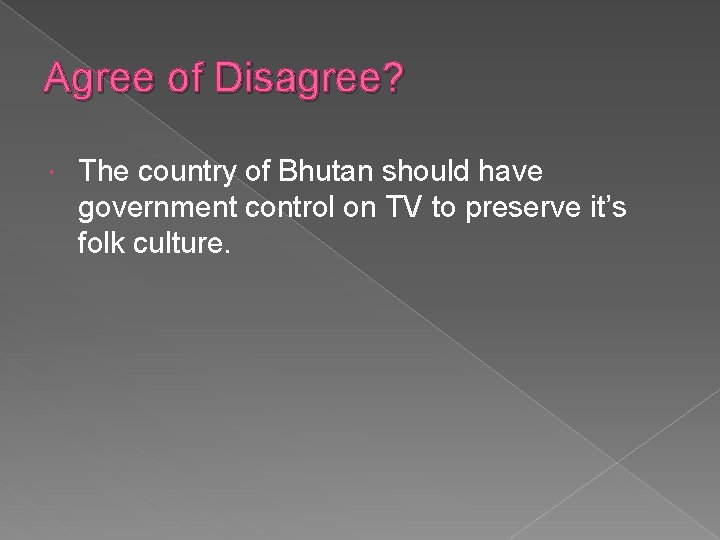 Agree of Disagree? The country of Bhutan should have government control on TV to