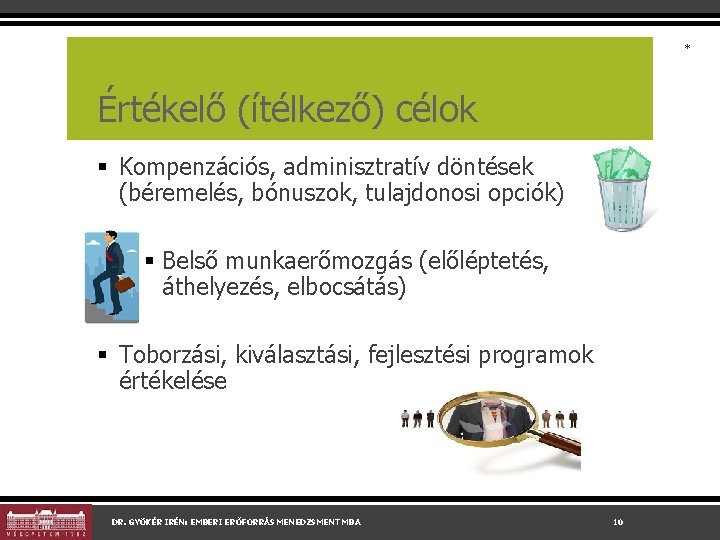 * Értékelő (ítélkező) célok § Kompenzációs, adminisztratív döntések (béremelés, bónuszok, tulajdonosi opciók) § Belső