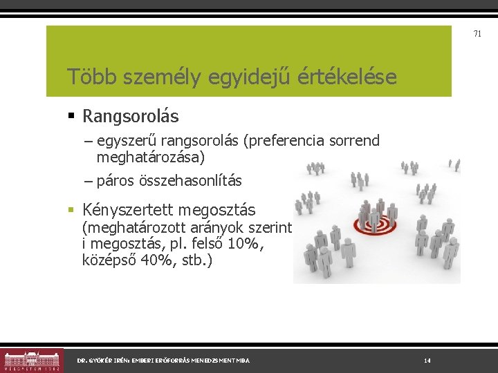 71 Több személy egyidejű értékelése § Rangsorolás – egyszerű rangsorolás (preferencia sorrend meghatározása) –