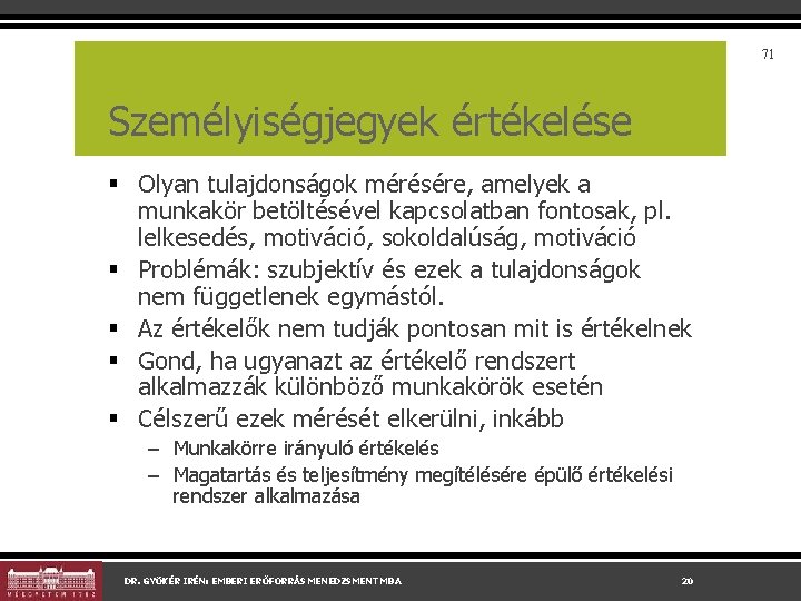 71 Személyiségjegyek értékelése § Olyan tulajdonságok mérésére, amelyek a munkakör betöltésével kapcsolatban fontosak, pl.