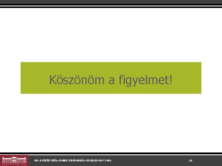 Köszönöm a figyelmet! DR. GYÖKÉR IRÉN: EMBERI ERŐFORRÁS MENEDZSMENT MBA 29 