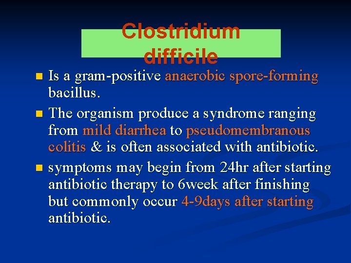 Clostridium difficile Is a gram-positive anaerobic spore-forming bacillus. n The organism produce a syndrome
