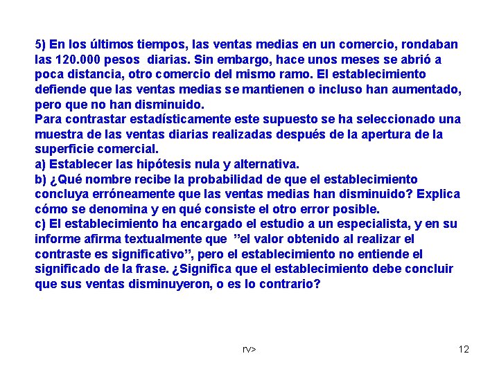 5) En los últimos tiempos, las ventas medias en un comercio, rondaban las 120.