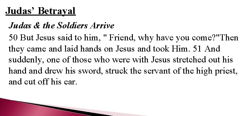 Judas’ Betrayal Judas & the Soldiers Arrive 50 But Jesus said to him, "