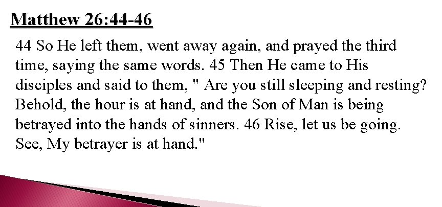 Matthew 26: 44 -46 44 So He left them, went away again, and prayed