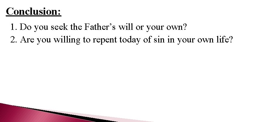 Conclusion: 1. Do you seek the Father’s will or your own? 2. Are you