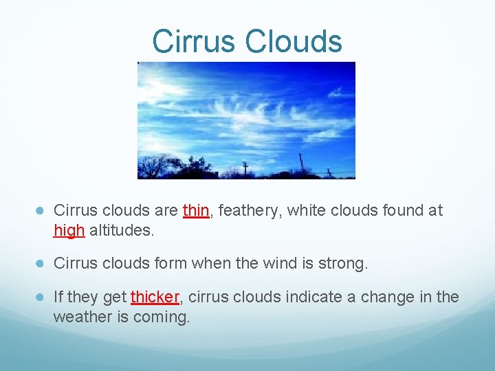 Cirrus Clouds ● Cirrus clouds are thin, feathery, white clouds found at high altitudes.