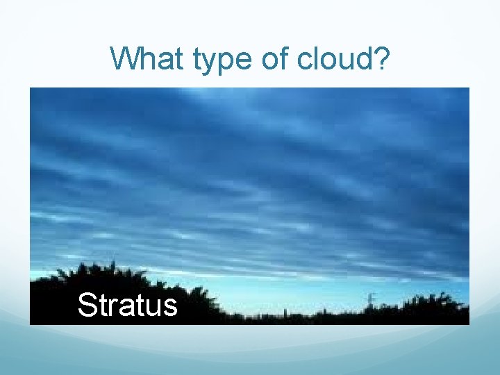 What type of cloud? Stratus 