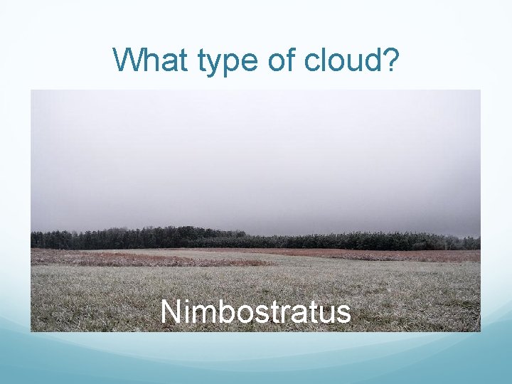 What type of cloud? Nimbostratus 