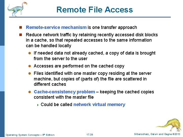 Remote File Access n Remote-service mechanism is one transfer approach n Reduce network traffic