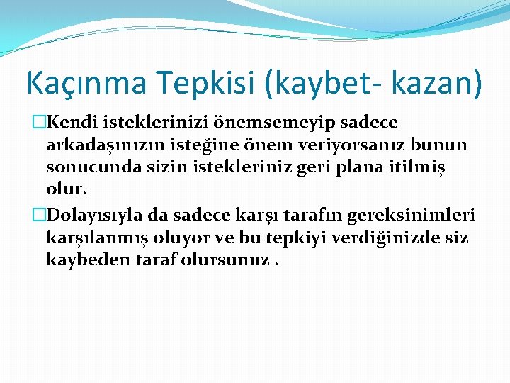 Kaçınma Tepkisi (kaybet- kazan) �Kendi isteklerinizi önemsemeyip sadece arkadaşınızın isteğine önem veriyorsanız bunun sonucunda